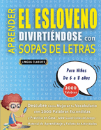 APRENDER EL ESLOVENO DIVIRTI?NDOSE CON SOPAS DE LETRAS - Para Nios de 6 a 8 aos - Descubre C?mo Mejorar tu Vocabulario con 2000 Palabras Escondidas y Practica en Casa - 100 Cuadr?culas de Juego - Material de Aprendizaje y Folleto de Actividades