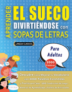APRENDER EL SUECO DIVIRTI?NDOSE CON SOPAS DE LETRAS - PARA ADULTOS - Descubre C?mo Mejorar tu Vocabulario con 2000 Palabras Escondidas y Practica en Casa - 100 Cuadr?culas de Juego - Material de Aprendizaje y Folleto de Actividades