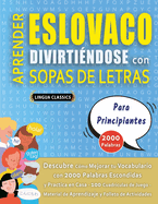 APRENDER ESLOVACO DIVIRTI?NDOSE CON SOPAS DE LETRAS - PARA PRINCIPIANTES - Descubre C?mo Mejorar tu Vocabulario con 2000 Palabras Escondidas y Practica en Casa - 100 Cuadr?culas de Juego - Material de Aprendizaje y Folleto de Actividades