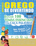 Aprender Grego Se Divertindo! - Para Crianas: Todas as Idades - Estude 100 Temas Essenciais Com Caa Palavras - Vol.1