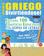 Aprender Griego Divirtindose! - Para Nios: Todas Las Edades - Estudia 100 Temticas Esenciales Con Sopas de Letras - Vol.1