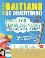 Aprender Haitiano Se Divertindo! - Para Adultos: Fcil a Avan?ado - Estude 100 Temas Essenciais Com Ca?a Palavras - Vol.1
