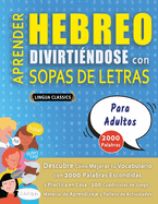 APRENDER HEBREO DIVIRTI?NDOSE CON SOPAS DE LETRAS - PARA ADULTOS - Descubre C?mo Mejorar tu Vocabulario con 2000 Palabras Escondidas y Practica en Casa - 100 Cuadr?culas de Juego - Material de Aprendizaje y Folleto de Actividades