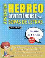 APRENDER HEBREO DIVIRTI?NDOSE CON SOPAS DE LETRAS - Para Nios de 6 a 8 aos - Descubre C?mo Mejorar tu Vocabulario con 2000 Palabras Escondidas y Practica en Casa - 100 Cuadr?culas de Juego - Material de Aprendizaje y Folleto de Actividades