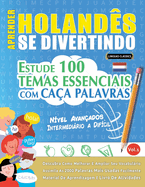 Aprender Holand?s Se Divertindo! - N?vel Avan?ados: Intermedirio a Dif?cil - Estude 100 Temas Essenciais Com Ca?a Palavras - Vol.1