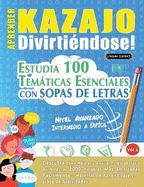 Aprender Kazajo Divirtindose! - Nivel Avanzado: Intermedio a Difcil - Estudia 100 Temticas Esenciales Con Sopas de Letras - Vol.1