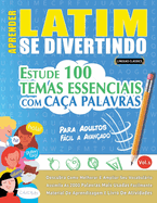 Aprender Latim Se Divertindo! - Para Adultos: Fcil a Avanado - Estude 100 Temas Essenciais Com Caa Palavras - Vol.1