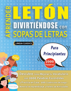 APRENDER LET?N DIVIRTI?NDOSE CON SOPAS DE LETRAS - PARA PRINCIPIANTES - Descubre C?mo Mejorar tu Vocabulario con 2000 Palabras Escondidas y Practica en Casa - 100 Cuadr?culas de Juego - Material de Aprendizaje y Folleto de Actividades