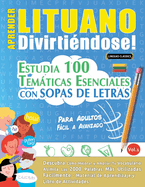 Aprender Lituano Divirtindose! - Para Adultos: Fcil a Avanzado - Estudia 100 Temticas Esenciales Con Sopas de Letras - Vol.1