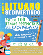 Aprender Lituano Se Divertindo! - Nvel Avanados: INTERMEDIRIO A DIFCIL - ESTUDE 100 TEMAS ESSENCIAIS COM CAA PALAVRAS - VOL.1: Descubra Como Melhorar E Ampliar Seu Vocabulrio!