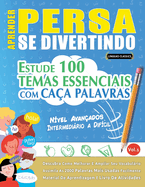 Aprender Persa Se Divertindo! - N?vel Avan?ados: Intermedirio a Dif?cil - Estude 100 Temas Essenciais Com Ca?a Palavras - Vol.1