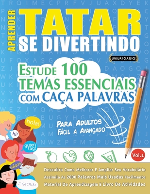 Aprender Tatar Se Divertindo! - Para Adultos: FCIL A AVANADO - ESTUDE 100 TEMAS ESSENCIAIS COM CAA PALAVRAS - VOL.1: Descubra Como Melhorar E Ampliar Seu Vocabulrio! - Linguas Classics