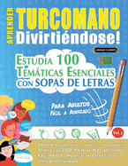 Aprender Turcomano Divirtindose! - Para Adultos: Fcil a Avanzado - Estudia 100 Temticas Esenciales Con Sopas de Letras - Vol.1
