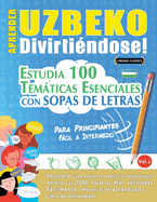 Aprender Uzbeko Divirtindose! - Para Principiantes: Fcil a Intermedio - Estudia 100 Temticas Esenciales Con Sopas de Letras - Vol.1