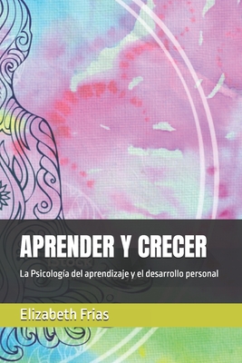 Aprender Y Crecer: La Psicolog?a del aprendizaje y el desarrollo personal - Frias, Elizabeth