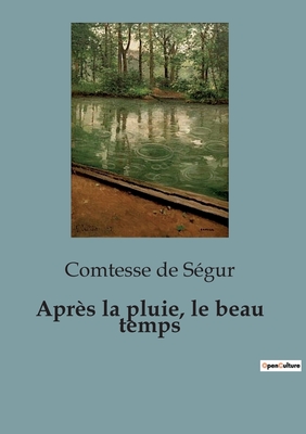 Apres La Pluie, Le Beau Temps - de S?gur, Comtesse