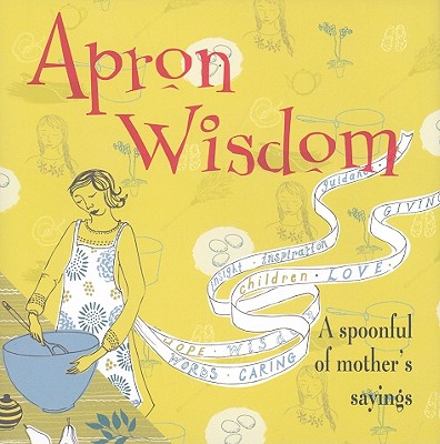Apron Wisdom: A Spoonful of Mother's Sayings - Harris, Georgina (Compiled by)