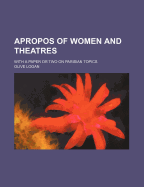 Apropos of Women and Theatres with a Paper or Two on Parisian Topics