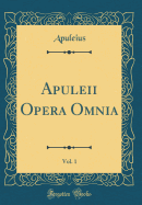 Apuleii Opera Omnia, Vol. 1 (Classic Reprint)