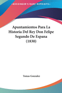 Apuntamientos Para La Historia del Rey Don Felipe Segundo de Espana (1830)