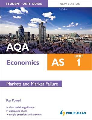 AQA AS Economics Student Unit Guide: Unit 1 Markets and Market Failure - Powell, Ray