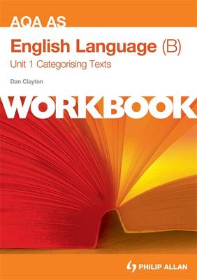 AQA AS English Language (B) Unit 1 Workbook: Categorising Texts: Workbook - Clayton, Dan