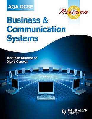 AQA GCSE Business and Communication Systems Revision Guide - Sutherland, Jonathan, and Canwell, Diane
