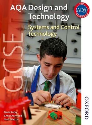 AQA GCSE Design and Technology: Systems and Control Technology - Larby, Thomas David, and Walton, Mark, and Sherwood, Chris