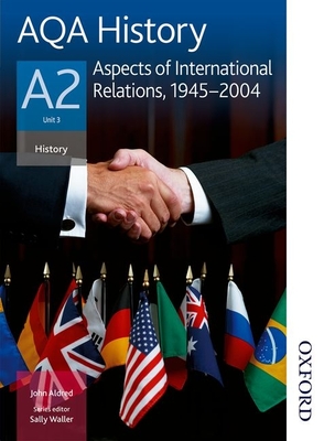 Aqa History A2 Unit 3 Aspects of International Relations, 1945-2004 - Aldred, John, and Waller, Sally (Editor)