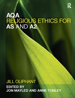 AQA Religious Ethics for AS and A2 - Oliphant, Jill, and Mayled, Jon (Editor), and Tunley, Anne (Editor)