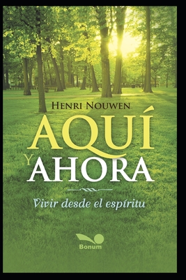 Aqu Y Ahora: vivir desde el espritu - Nouwen, Henri