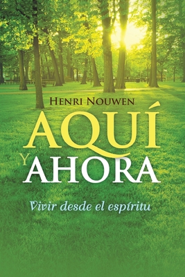 Aqu Y Ahora: vivir desde el espritu - Nouwen, Henri