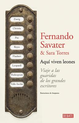 Aqu? Viven Leones. Viaje a Las Guaridas de Los Grandes Escritores / Lions Live Here: Journey to the Lairs of the Great Writers - Savater, Fernando, Professor, and Torres, Sarah