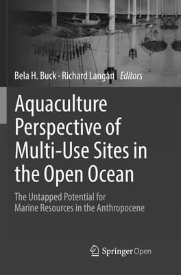 Aquaculture Perspective of Multi-Use Sites in the Open Ocean: The Untapped Potential for Marine Resources in the Anthropocene - Buck, Bela H (Editor), and Langan, Richard (Editor)