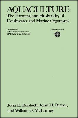 Aquaculture: The Farming and Husbandry of Freshwater and Marine Organisms - Bardach, John E, and Ryther, John H, and McLarney, William O