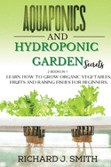 Aquaponics and Hydroponic Garden Secrets: 2 Books in 1: Learn How to Grow Organic Vegetables, Fruits and Raising Fishes for Beginners.