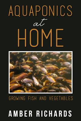 Aquaponics At Home: Growing Fish & Vegetables - Richards, Amber