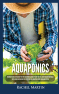 Aquaponics: Beginner's Guide To Building Your Own Aquaponics Garden System That Will Grow Organic Vegetables, Fruits, Herbs and Raising Fish With Your Own Aquaponics Home Gardening System