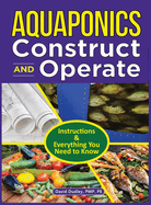 Aquaponics Construct and Operate: Instructions and Everything You Need to Know