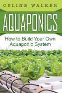 Aquaponics: How to Build Your Own Aquaponic System