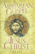 Aquarian Gospel of Jesus the Christ: The Story of Jesus and How He Attained the Christ Consciousness Open to All