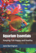 Aquarium Essentials: Keeping Fish Happy and Healthy