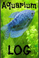 Aquarium Log: Aquarium or Fish Tank Maintenance, Fish Observation Log (120 Pages 6x9)