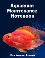 Aquarium Maintenance Notebook Fish Keeping Journal: Tank Aquarium Log Book - Blood-Red Parrot Cichlid Fish