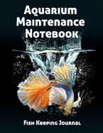 Aquarium Maintenance Notebook Fish Keeping Journal: Tank Aquarium Log Book - Exotic Fish Swimming in Aquarium
