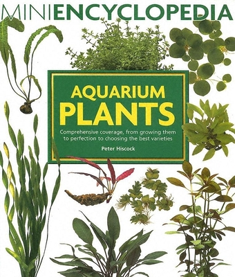 Aquarium Plants: Comprehensive Coverage, from Growing Them to Perfection to Choosing the Best Varieties. - Hiscock, Peter