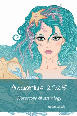 Aquarius 2025: Horoscope & Astrology - Sands, Sia