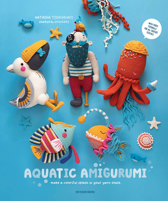 Aquatic Amigurumi: Make a Colorful Splash in Your Yarn Stash - Tishchenko, Natasha