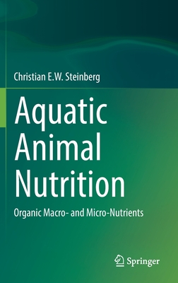 Aquatic Animal Nutrition: Organic Macro- and Micro-Nutrients - Steinberg, Christian E.W.