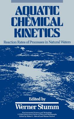 Aquatic Chemical Kinetics: Reaction Rates of Processes in Natural Waters - Stumm, Werner (Editor)